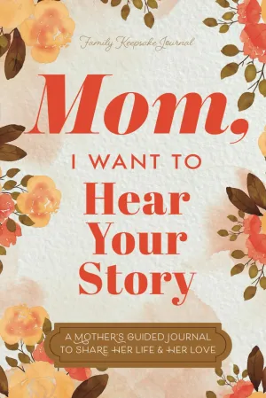 Mom, I Want to Hear Your Story: A Mothers Guided Journal To Share Her Life & Her Love (Hear Your Story Books) Paperback  July 19, 2019